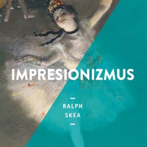 Impresionizmus (Umenie v skratke) - Ralph Skea